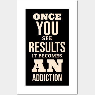ONCE YOU SEE THE RESULTS IT BECOMES AN ADDICTION Posters and Art